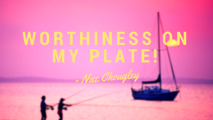 Worthiness on my plate!